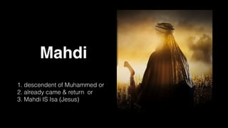 Mahdi
1. descendent of Muhammed or
2. already came & return or
3. Mahdi IS Isa (Jesus)
 