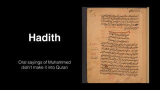 Hadith
Oral sayings of Muhammed
didn’t make it into Quran
 