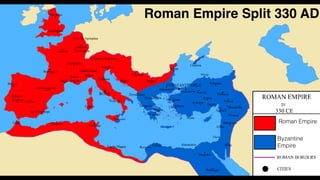 Roman Empire Split 330 AD
Roman Empire
Byzantine
Empire
 