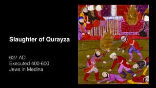 Slaughter of Qurayza
627 AD
Executed 400-600
Jews in Medina
 