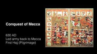 Conquest of Mecca
630 AD
Led army back to Mecca
First Hajj (Pilgrimage)
 