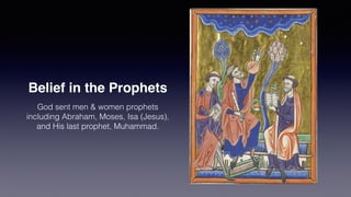 Belief in the Prophets
God sent men & women prophets
including Abraham, Moses, Isa (Jesus),
and His last prophet, Muhammad.
 