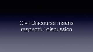 Civil Discourse means
respectful discussion
 