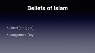 Beliefs of Islam
• Jihad (struggle)
• Judgement Day
 
