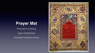 Prayer Mat
Prostration & Sitting
Value Cleanliness
Prostrate forehead to
fl
oor
 