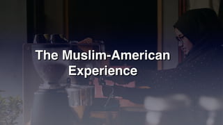 The Muslim-American
Experience
 
