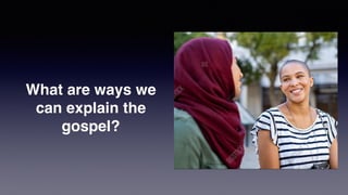 What are ways we
can explain the
gospel?
 