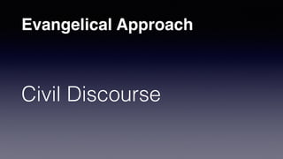 Evangelical Approach
Civil Discourse
 