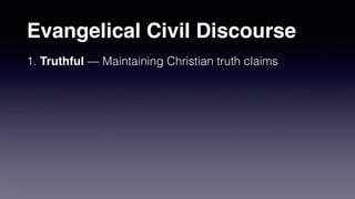 Evangelical Civil Discourse
1. Truthful — Maintaining Christian truth claims
 