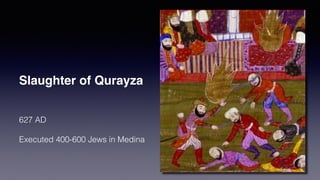 Slaughter of Qurayza
627 AD
Executed 400-600 Jews in Medina
 