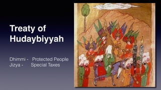Treaty of
Hudaybiyyah
Dhimmi - Protected People
Jizya - Special Taxes
 