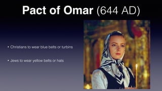 Pact of Omar (644 AD)
• Christians to wear blue belts or turbins
• Jews to wear yellow belts or hats
 