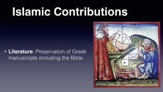 Islamic Contributions
• Literature: Preservation of Greek
manuscripts including the Bible
 