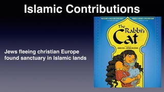 Islamic Contributions
Jews
fl
eeing christian Europe
found sanctuary in Islamic lands
 