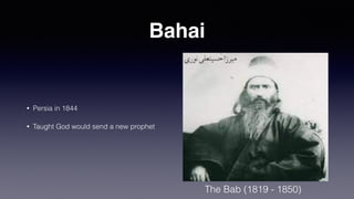 Ahmadiyya Islam
• East Africa, Southeast Asia
• Mirza Ghulam Ahmad (1835 - 1908)
• Ahmad was newest prophet
• Renewal movement
• Beliefs similar to Sunni
 