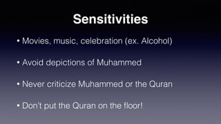 Cultural Values
• Giving to charity
• Modesty and conservative dress
• Hospitality and generosity
• Respect all religion and tradition
 