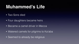 Muhammed’s Upbringing
• 570 AD Born in Mecca
• Hashemite Arab Tribe
• Family possibly Zoroastrians
 
