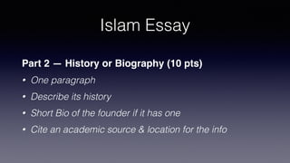 Islam Essay
Introduction (5 pts)
• One paragraph
• Introduce the branch, sect, or movement
• Write ONE comprehensive, boring, thesis statement
 