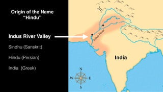 Indus River Valley
Sindhu (Sanskrit)
Hindu (Persian)
India (Greek)
India
I
n
d
u
s
R
i
v
e
r
Origin of the Name
“Hindu”
 