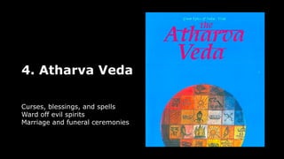 4. Atharva Veda
Curses, blessings, and spells
Ward off evil spirits
Marriage and funeral ceremonies
 