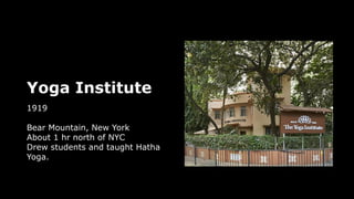 Yoga Institute
1919
Bear Mountain, New York
About 1 hr north of NYC
Drew students and taught Hatha
Yoga.
 