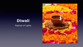 Diwali
Festival of Lights
 