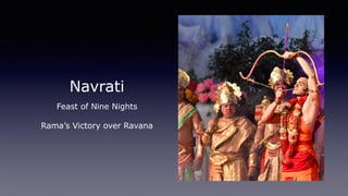Navrati
Feast of Nine Nights
Rama’s Victory over Ravana
 