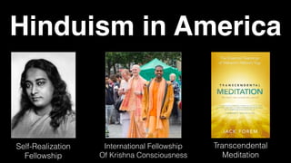 Self-Realization
Fellowship
International Fellowship
Of Krishna Consciousness
Hinduism in America
Transcendental
Meditation
 