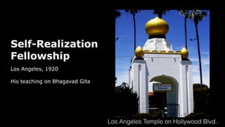 Self-Realization
Fellowship
Los Angeles, 1920
His teaching on Bhagavad Gita
Los Angeles Temple on Hollywood Blvd.
 