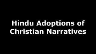 Hindu Adoptions of
Christian Narratives
 