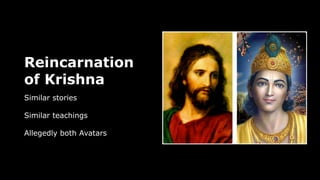 Reincarnation
of Krishna
Similar stories
Similar teachings
Allegedly both Avatars
 