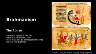 Brahmanism
The Atman
If there is a physical self, and
If there is a Brahman, then
There must also be a transcendent self to
connect with Brahman
Mark, J. (2020) World History Encyclopedia
 