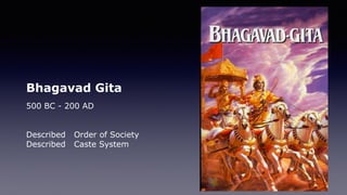 Bhagavad Gita
500 BC - 200 AD
Described Order of Society
Described Caste System
 