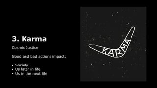 3. Karma
Cosmic Justice
Good and bad actions impact:
• Society
• Us later in life
• Us in the next life
 