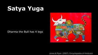 Satya Yuga
Dharma the Bull has 4 legs
Jones & Ryan. (2007). Encyclopedia of Hinduism
 