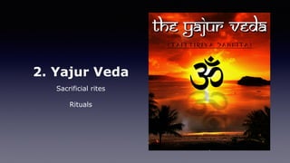 2. Yajur Veda
Sacrificial rites
Rituals
 