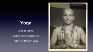 Yoga
Chicago (1893)
Swami Krishnamacharya
Father of Modern Yoga
 