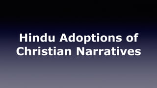 Hindu Adoptions of
Christian Narratives
 