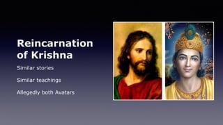 Reincarnation
of Krishna
Similar stories
Similar teachings
Allegedly both Avatars
 