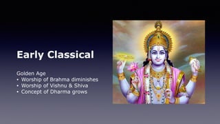 Early Classical
Golden Age
• Worship of Brahma diminishes
• Worship of Vishnu & Shiva
• Concept of Dharma grows
 