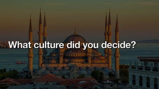 What culture did you decide?
 