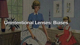 Unintentional Lenses: Biases
 