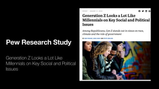 Pew Research Study
Generation Z Looks a Lot Like
Millennials on Key Social and Political
Issues
 