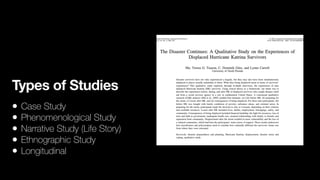 Types of Studies
• Case Study
• Phenomenological Study
• Narrative Study (Life Story)
• Ethnographic Study
• Longitudinal
 