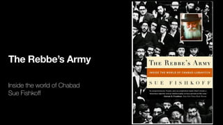 The Rebbe’s Army
Inside the world of Chabad
Sue Fishko
f
 
