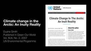 Climate change in the
Arctic: An Inuity Reality
Duane Smith
Published in Green Our World
Vol. XLIV, No. 2, 2007
UN Environmental Programme
 