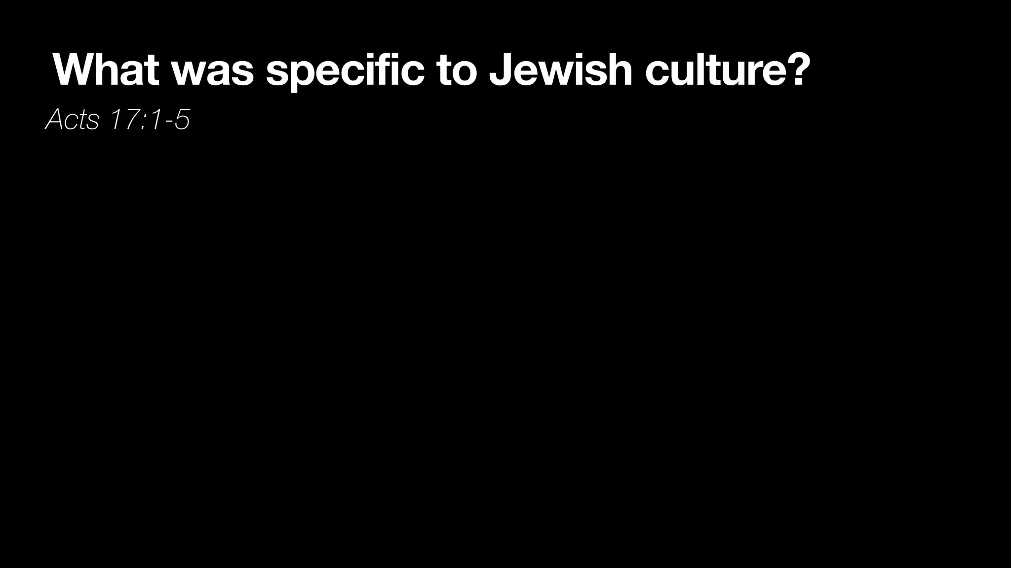What was specific to Jewish culture?
Acts 17:1-5
 