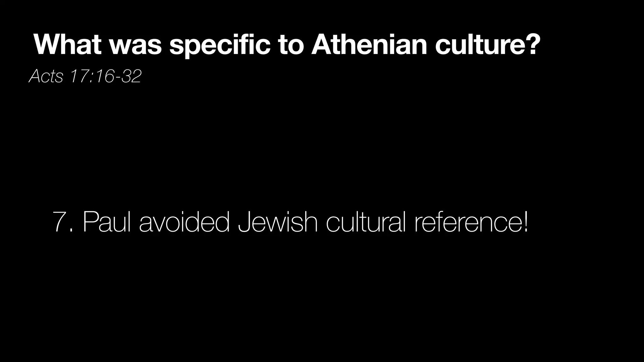 What was specific to Athenian culture?
Acts 17:16-32
7. Paul avoided Jewish cultural reference!
 