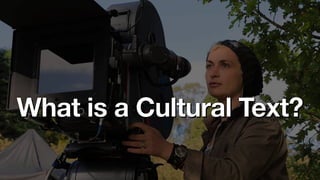 What is a Cultural Text?
 