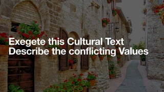 Exegete this Cultural Text
Describe the conflicting Values
 